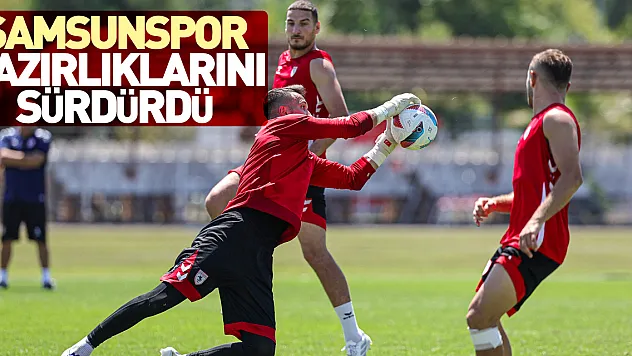 Samsunspor, hazırlıklarını sürdürdü