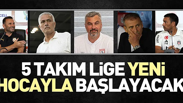 5 takım lige yeni hocayla başlayacak