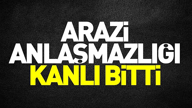 Arazi anlaşmazlığı kanlı bitti