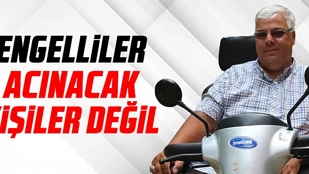 Engelliler Acınacak Kişiler Değil