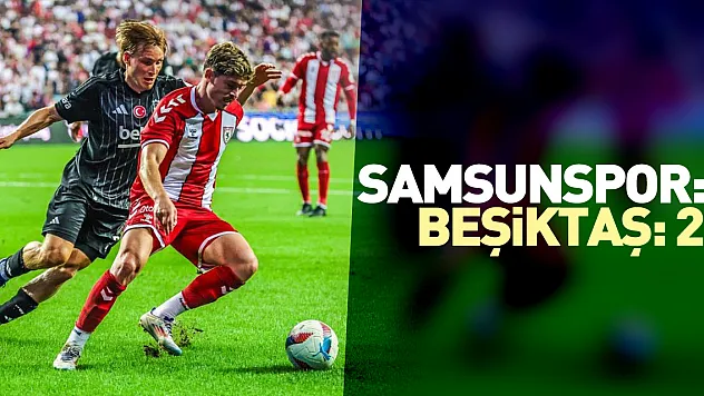 Samsunspor :0- Beşiktaş:2