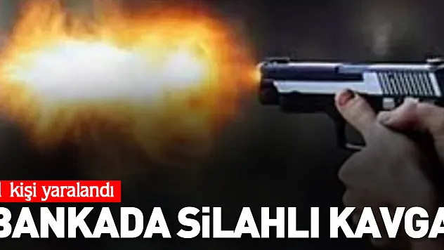 BANKADA SİLAHLI KAVGA