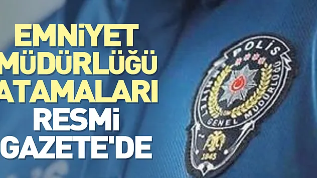 Emniyet Müdürlüğü atamaları Resmi Gazete'de