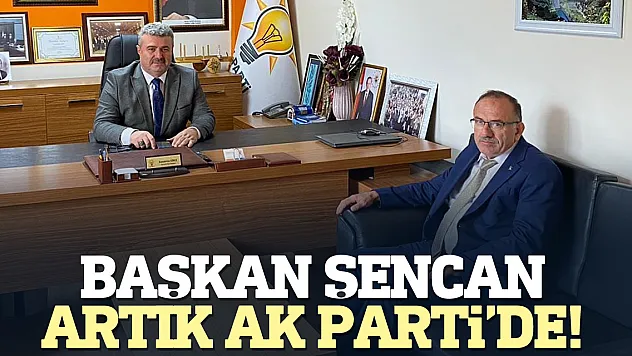 Başkan Şencan, artık AK Parti'de!