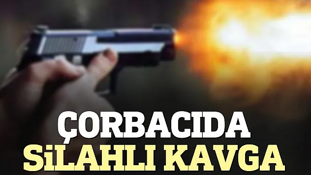 Çorbacıda silahlı kavga