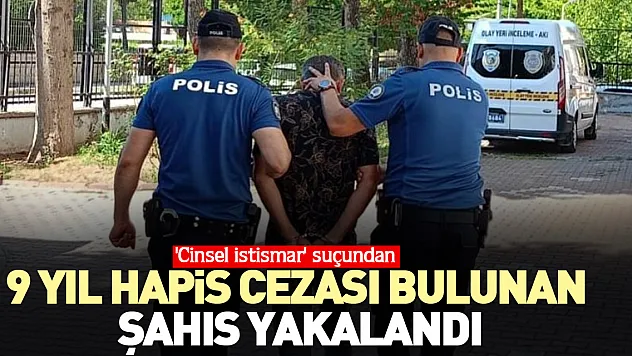9 yıl hapis cezası bulunan şahıs yakalandı