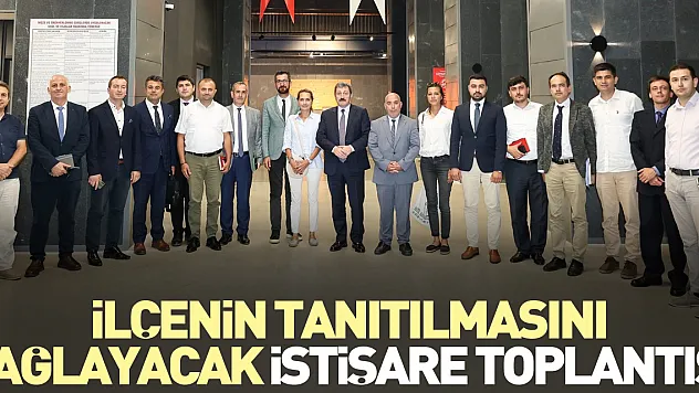 İlçenin tanıtılmasını sağlayacak istişare toplantısı