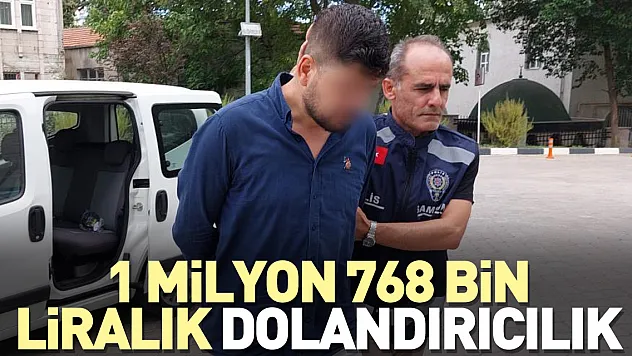 1 milyon 768 bin liralık dolandırıcılık