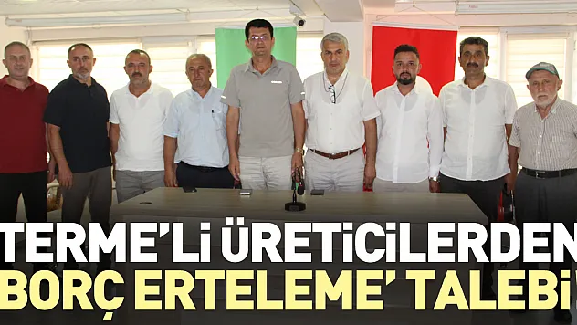 Terme'li üreticilerden 'borç erteleme' talebi!