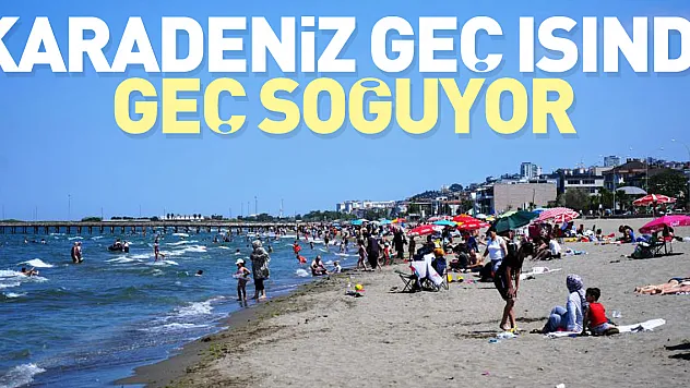 Geç ısındı geç soğuyor
