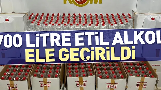 700 litre etil alkol ele geçirildi