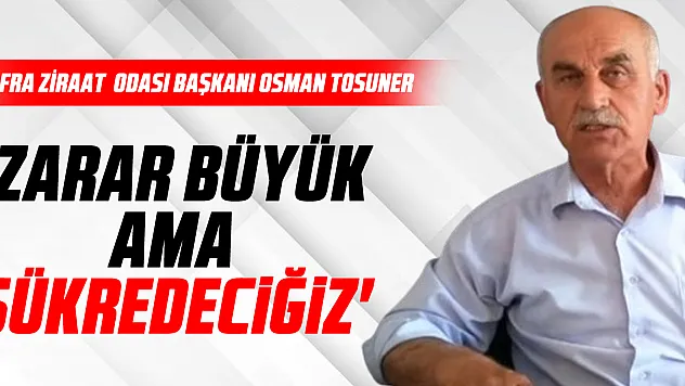 'Zarar büyük ama Şükredeciğiz'