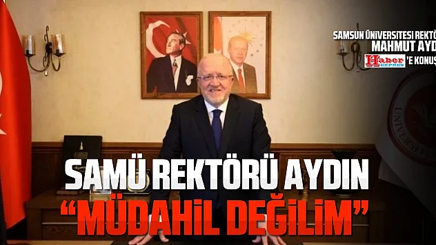 SAMÜ REKTÖRÜ AYDIN, 'MÜDAHİL DEĞİLİM!'