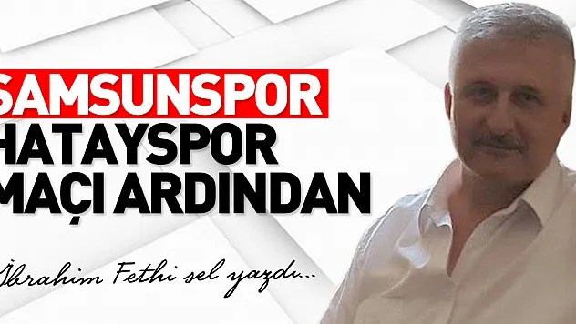 SAMSUNSPOR HATAYSPOR MAÇI ARDINDAN