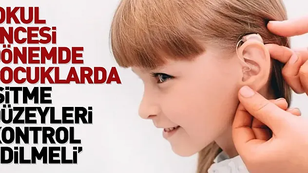 'Çocuklarda işitme düzeyleri kontrol edilmeli'