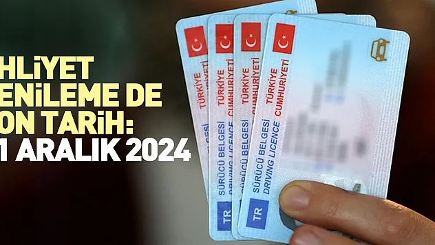 EHLİYET YENİLEME DE SON TARİH: 31 ARALIK 2024