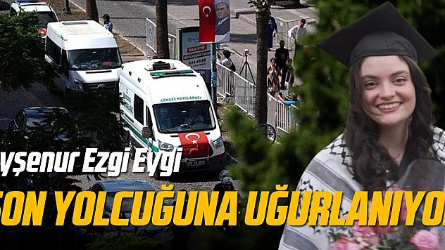 İsrail askerlerince katledilen Ayşenur Ezgi Eygi son yolculuğuna uğurlanıyor