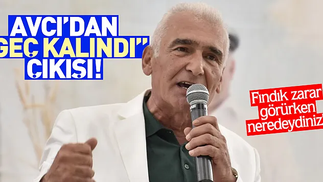 Avcı'dan 'Geç kalındı' çıkışı!