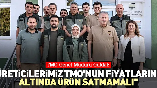 TMO Genel Müdürü Güldal: 'Üreticilerimiz TMO'nun fiyatlarının altında ürün satmamalı'