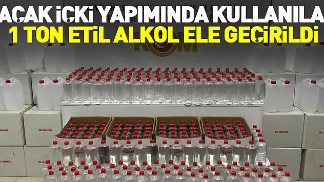 1 ton etil alkol ele geçirildi