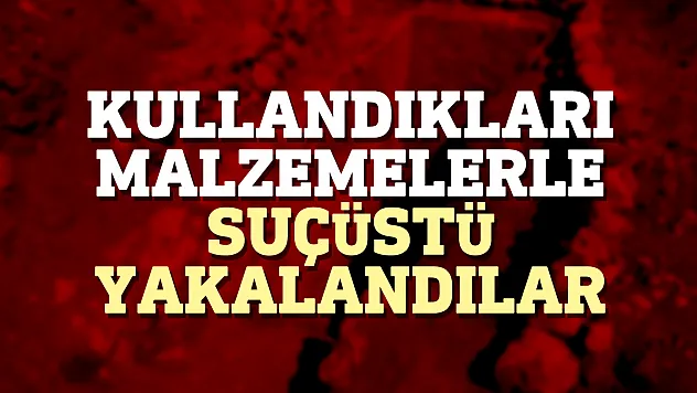 Kullandıkları malzemelerle suçüstü yakalandılar