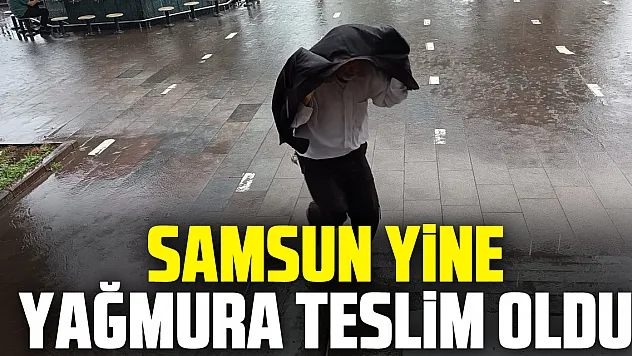 Samsun Yine Yağmura Teslim Oldu