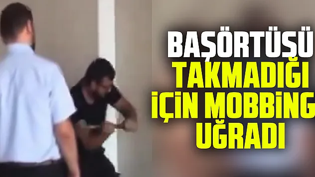 Başörtüsü Takmadığı İçin Mobbinge Uğradı
