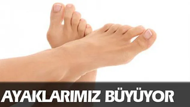Ayaklarımız büyüyor