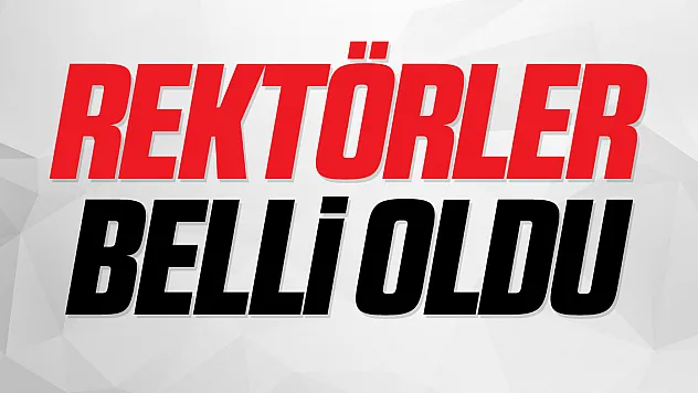 'ÜNİVERSİTELERİN REKTÖRLERİ BELLİ OLDU'