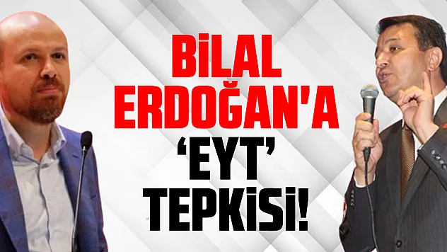 Bilal Erdoğan'a 'EYT' tepkisi!