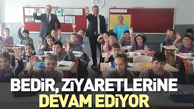 BEDİR, OKUL ZİYARETLERİNE DEVAM EDİYOR