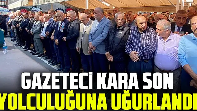 Gazeteci Osman Kara Son Yolculuğuna Uğurlandı