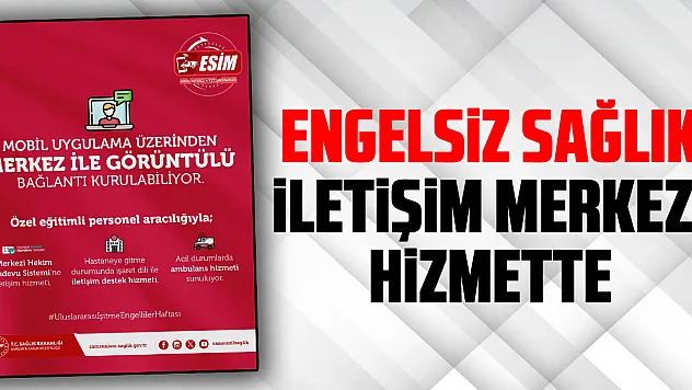 Engelsiz Sağlık İletişim Merkezi hizmette