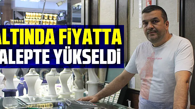 ALTINDA FİYATTA TALEPTE YÜKSELDİ