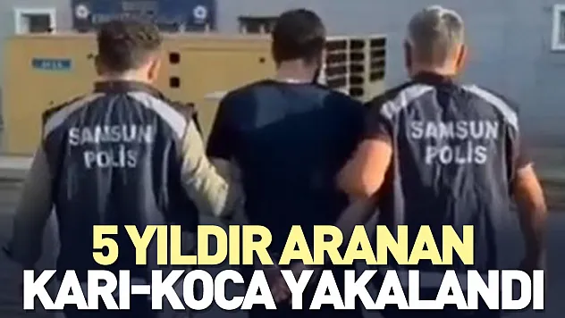 5 yıldır aranan karı-koca yakalandı