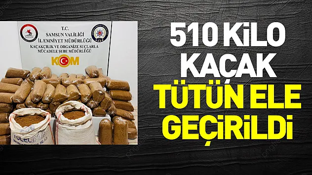 510 kilo kaçak tütün ele geçirildi