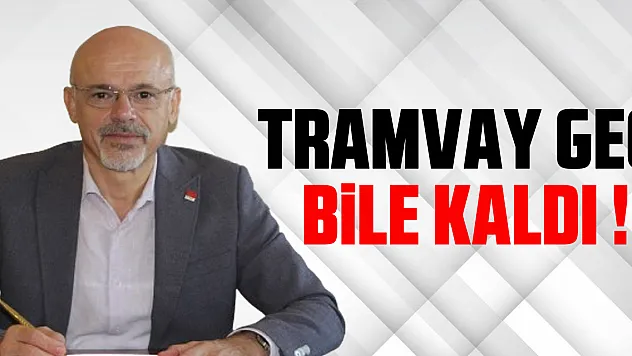 TRAMVAY GEÇ BİLE KALDI !
