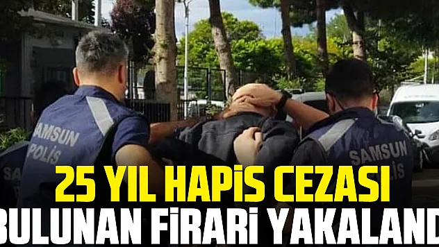 25 Yıl Hapis Cezası Bulunan Firari Yakalandı
