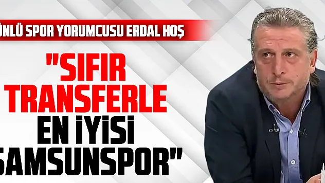 'SIFIR TRANSFERLE EN İYİSİ SAMSUNSPOR'