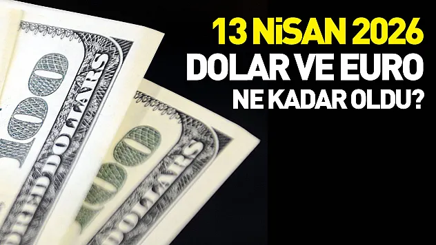 13 nisan 2026 | Dolar ve euro ne kadar oldu?