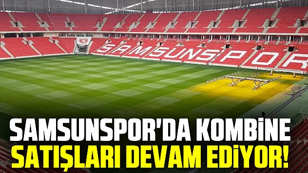 Samsunspor'da Kombine Satışları Devam Ediyor!