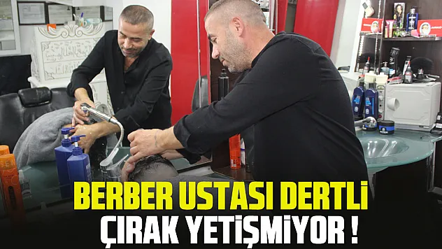 BERBER USTASI DERTLİ   ÇIRAK YETİŞMİYOR !