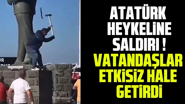 ATATÜRK HEYKELİNE SALDIRI ! VATANDAŞLAR ETKİSİZ HALE GETİRDİ