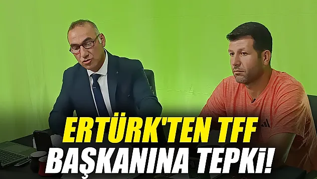 Ertürk'ten TFF Başkanına tepki!