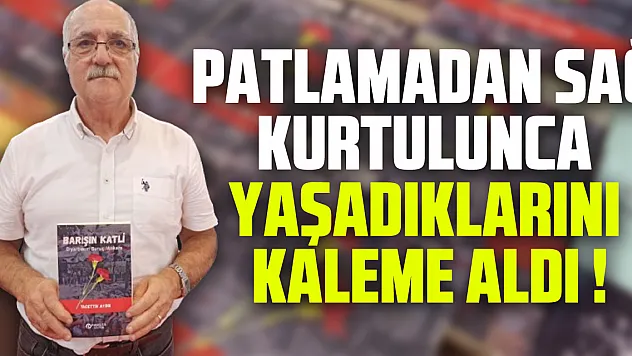 PATLAMADAN SAĞ KURTULUNCA YAŞADIKLARINI KALEME ALDI !