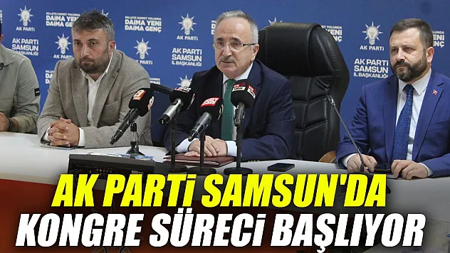 AK Parti Samsun'da Kongre Süreci Başlıyor