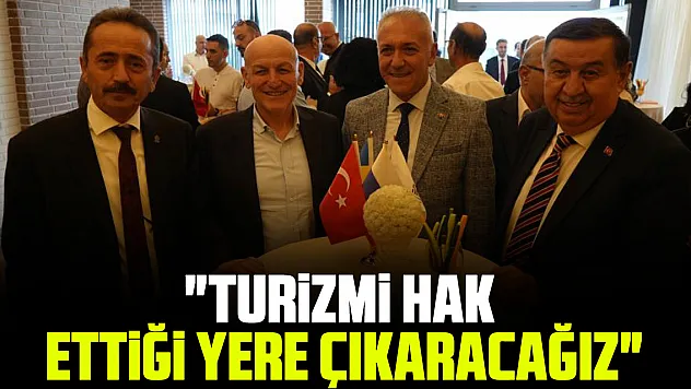 'TURİZMİ HAK ETTİĞİ YERE ÇIKARACAĞIZ'