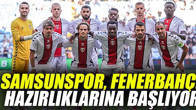 Samsunspor, Fenerbahçe Hazırlıklarına Başlıyor