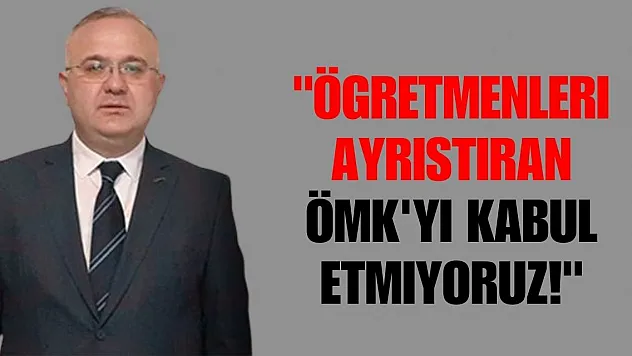 'Öğretmenleri Ayrıştıran ÖMK'yı Kabul Etmiyoruz!'
