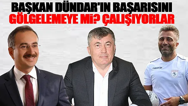 Başkan Dündar'ın başarısını Gölgelemeye mı? Çalışıyorlar